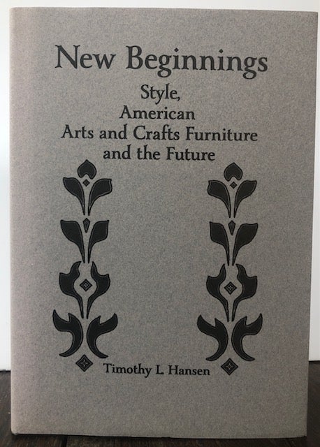 Item #53961 NEW BEGINNINGS: Style, American Arts and Crafts Furniture and the Future. Timothy L. Hansen.