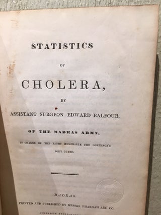 STATISTICS OF CHOLERA, BY ASSISTANT SURGEON EDWARD BALFOUR, OF THE MADRAS ARMY, IN CHARGE OF THE RIGHT HONORABLE THE GOVERNOR'S BODY GUARD.