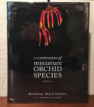 Item #54048 A COMPENDIUM OF MINIATURE ORCHID SPECIES. Ron Parsons, Mary E. Gerritsen