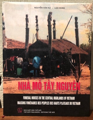 Item #54181 NHA MO TAY NGUYEN: Funeral Houses in the Central Highlands of Vietnam. Nguyen Van Ku,...