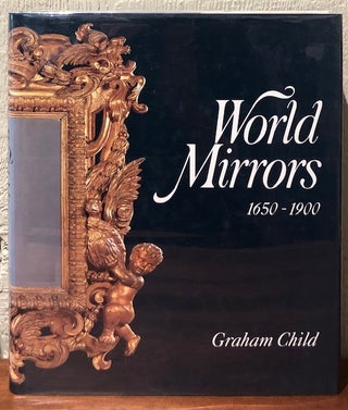 Item #54184 WORLD MIRRORS 1650-1900. Graham Child