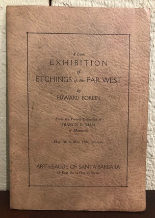 Item #54297 A LOAN EXHIBITION OF ETCHINGS OF THE FAR WEST BY EDWARD BOREIN. (Pamphlet). Edward...
