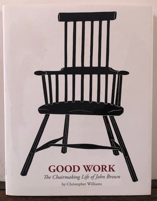 Item #54315 GOOD WORK. The Chairmaking Life of John Brown. Christopher Williams