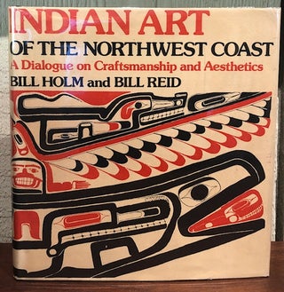 Item #54327 INDIAN ART OF THE NORTHWEST COAST. Bill Holm, Bill Reid