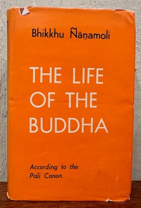 THE LIFE OF THE BUDDHA, As it Appears in the Pali Canon, The oldest Authentic Record.