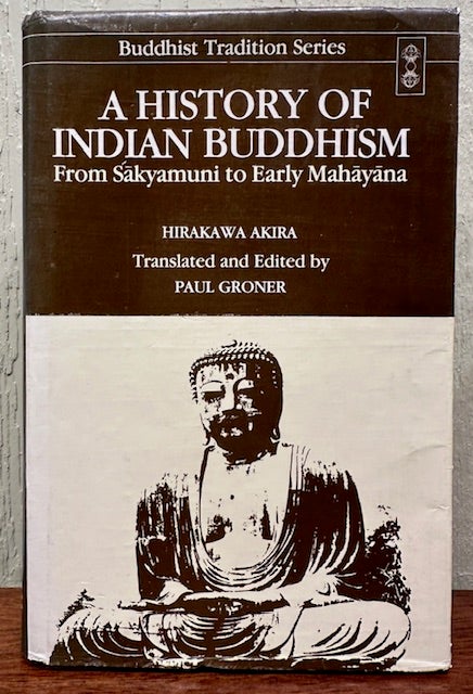 Item #54758 A HISTORY OF INDIAN BUDDHISM. From Sakyamuni to Early Mahayana. Hirakawa Akira, Paul Groner, and.