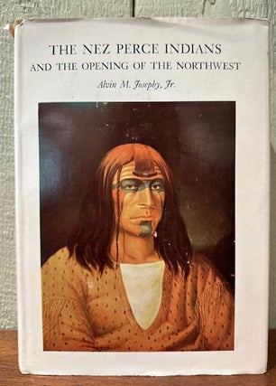 Item #55111 THE NEZ PERCE INDIANS and the Opening of the Northwest. Alvin M. Josephy Jr