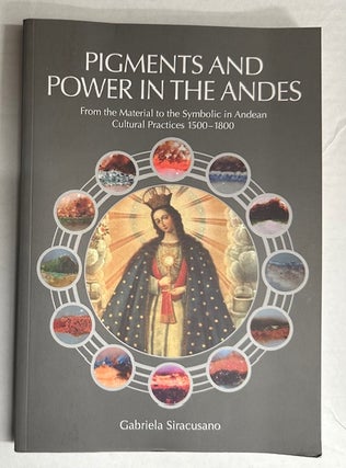 Item #55127 PIGMENTS AND POWER IN THE ANDES. Gabriela Siracusano