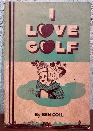Item #55246 I LOVE GOLF. Ben Coll, John Coleman, illustrations