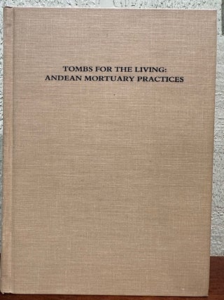 Item #55436 TOMBS FOR THE LIVING: Andean Mortuary Practices. Tom D. Dillehay