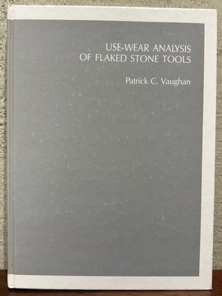 Item #55440 USE-WEAR ANALYSIS OF FLAKED STONE TOOLS. Patrick C. Vaughan