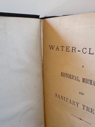 WATER-CLOSETS. A Historical, Mechanical and Sanitary Treatise.