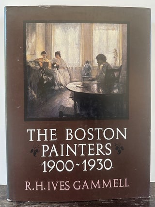Item #55465 THE BOSTON PAINTERS 1900-1930. R. H. Ives Gammell, Elizabeth Ives Hunter