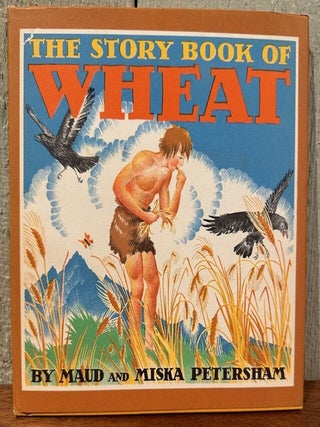 Item #55516 THE STORY BOOK OF WHEAT. Maud and Miska Petersham