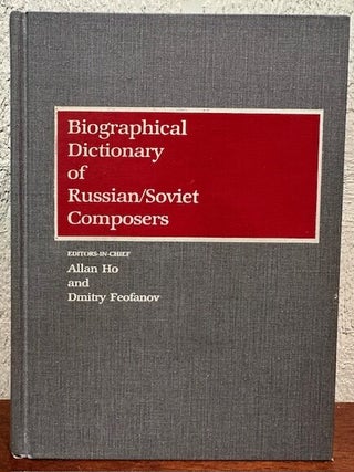 Item #55581 BIOGRAPHICAL DICTIONARY OF RUSSIAN / SOVIET COMPOSERS. Allan Ho, Dmitry Feofanov