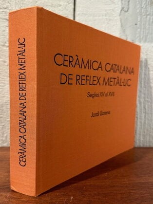 CERAMICA CATALANA DE REFLEX METAL-LIC. SEGLES XV al XVII (Catalan Ceramic from Reflex Metal-Lic. Centuries XV to XVII)