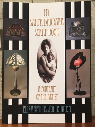 Item #55709 MY SANTA BARBARA SCRAP BOOK. A PORTRAIT OF THE ARTIST, ELIZABETH EATON BURTON....