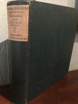 Item #55715 RARE ENGLISH GLASSES OF THE SEVENTENTH AND EIGHTEENTH CENTURIES. Joseph Bles