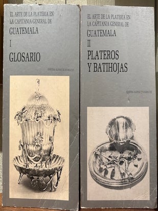Item #55801 EL ARTE DE LA PLATERIA EN LA CAPITANIA GENERAL DE GUATEMALA. (Two volumes). Josefina...