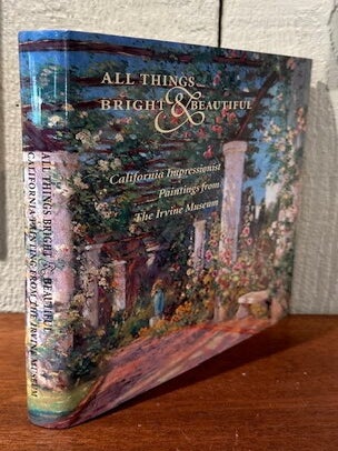 ALL THINGS BRIGHT AND BEAUTIFUL: California Impressionist Paintings from the Irvine Museum