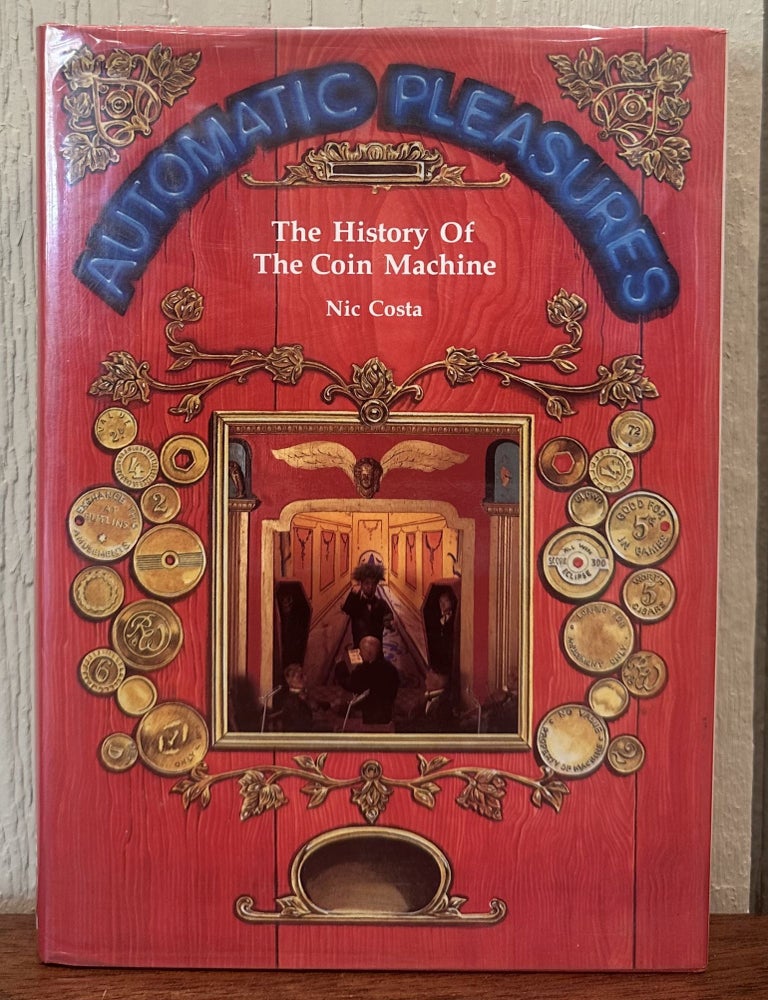 Item #56102 AUTOMATIC PLEASURES: The History of the Coin Machine. Nic Costa.