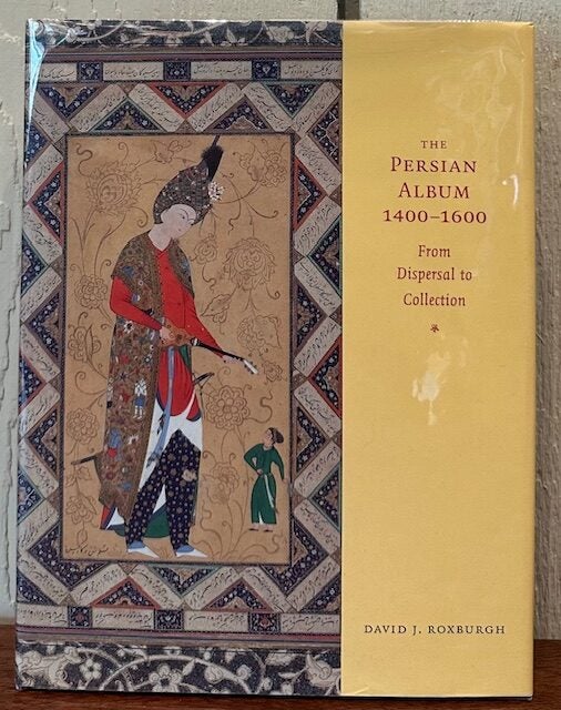 THE PERSIAN ALBUM, 1400-1600: From Dispersal to Collection | David