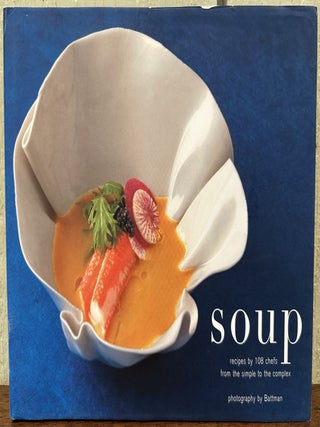 Item #56263 SOUP: Recipes by 108 Chefs From Simple to Complex. (Inscribed). Battman, Cat Cora,...