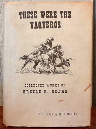 THESE WERE THE VAQUEROS. Arnold R. Rojas.