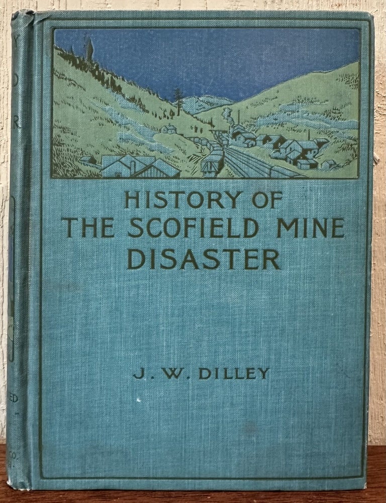Item #57005 HISTORY OF THE SCOFIELD MINE DISASTER. J. W Dilley.