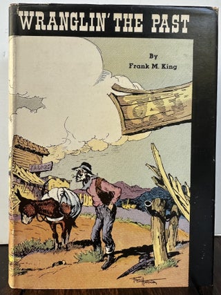 WRANGLIN' THE PAST, Being The Reminiscences Of Frank M. King (Signed. Frank M. King.