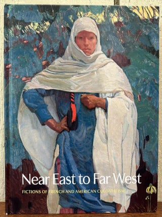 Item #57637 NEAR EAST TO FAR WEST: Fictions of French and American Colonialism. Jennifer R....