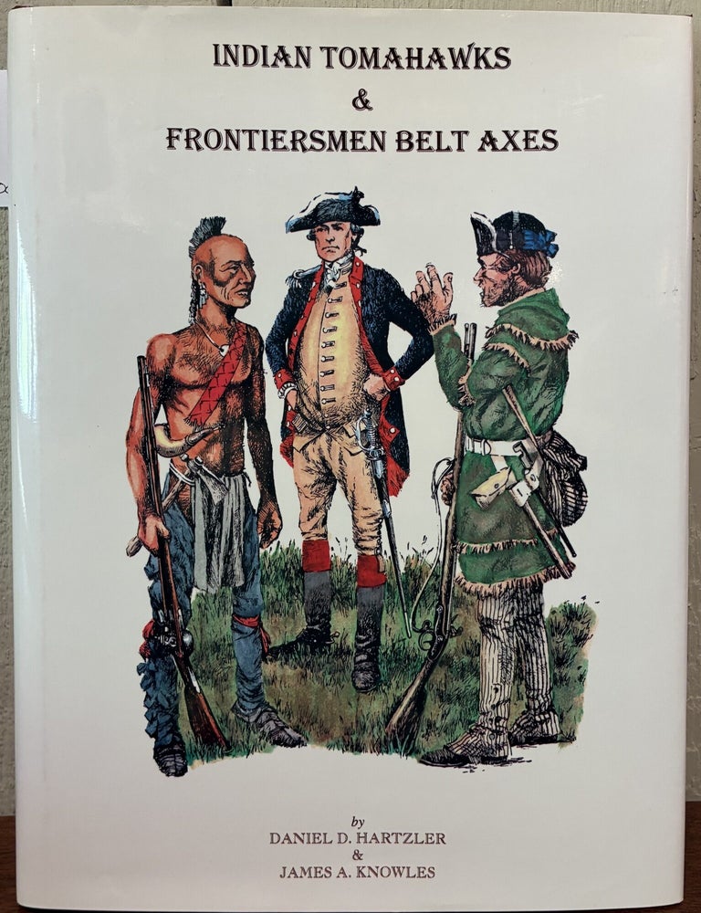 Item #57757 INDIAN TOMAHAWKS & FRONTIERSMEN BELT AXES. Daniel D. Hartzler, James A. Knowles.