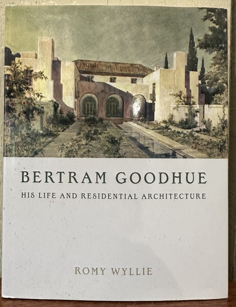 Item #57763 BERTRAM GOODHUE. His Life and Residential Architecture. Romy Wylie.