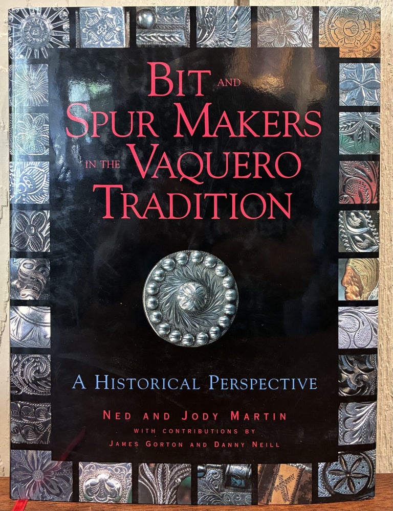 Item #57775 BIT AND SPUR MAKERS IN THE VAQUERO TRADITION. Ned and Jody Martin.