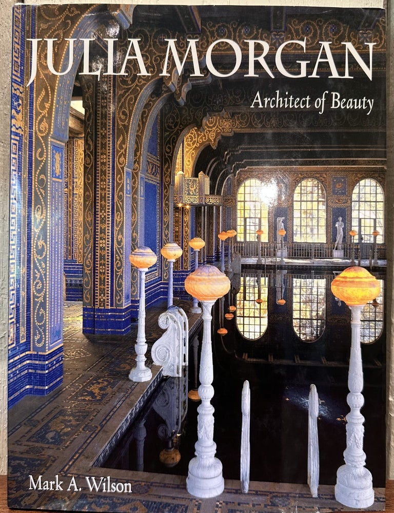 Item #57820 JULIA MORGAN: Architect of Beauty. Mark Anthony Wilson.