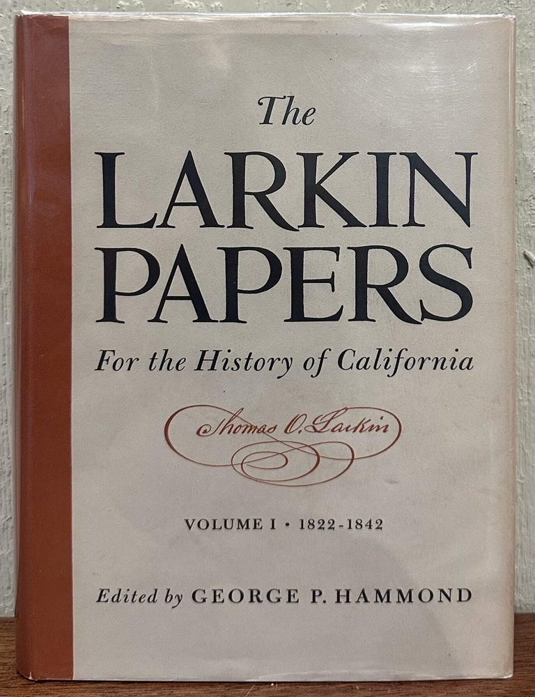 Item #57821 THE LARKIN PAPERS: personal, Business, and Official Correspondence of Thomas Oliver Larkin, Merchant and United States Consul in California. (Eleven volumes, complete). Thomas Larkin, George P. Hammond.