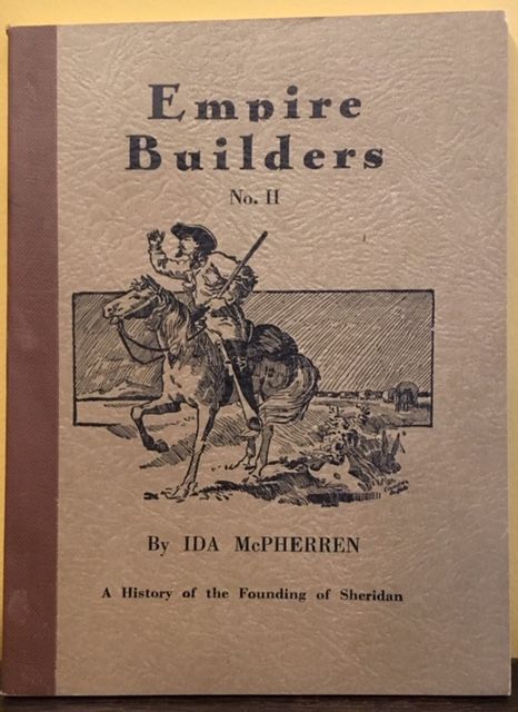 Item #7106 EMPIRE BUILDERS. A History of the Founding of Sheridan. Volume Number 11. Ida McPherren.