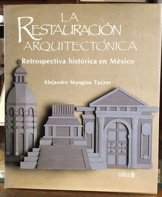 Item #7842 La Restauracion Arquitectonica: Retrospectiva Historica En Mexico. Alejandro Mangino...