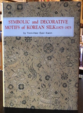 Item #9064 SYMBOLIC AND DECORATIVE MOTIFS OF KOREAN SILK : 1875-1975. Yoon-He Kwon, Suk