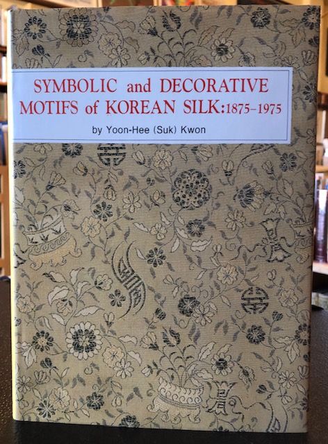 Item #9064 SYMBOLIC AND DECORATIVE MOTIFS OF KOREAN SILK : 1875-1975. Yoon-He Kwon, Suk.
